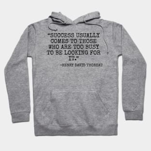 Success usually comes to those who are too busy to be looking for it. -Henry David Thoreau Hoodie